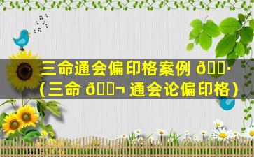 三命通会偏印格案例 🕷 （三命 🐬 通会论偏印格）